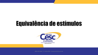 0800 600 6006 / 17 3426-6350 / www.cesccursos.com.br
Equivalência de estímulos
 