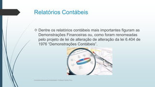 Relatórios Contábeis
 Dentre os relatórios contábeis mais importantes figuram as
Demonstrações Financeiras ou, como foram renomeadas
pelo projeto de lei de alteração de alteração da lei 6.404 de
1976 “Demonstrações Contábeis”.
Conceitos básicos de contabilidade- Professor Danilo Pires
 