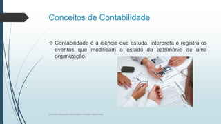 Conceitos de Contabilidade
 Contabilidade é a ciência que estuda, interpreta e registra os
eventos que modificam o estado do patrimônio de uma
organização.
Conceitos básicos de contabilidade- Professor Danilo Pires
 