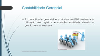 Contabilidade Gerencial
 A contabilidade gerencial é a técnica contábil destinada à
utilização dos registros e controles contábeis visando a
gestão de uma empresa.
Conceitos básicos de contabilidade- Professor Danilo Pires
 