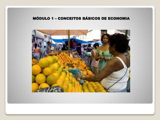 MÓDULO 1 – CONCEITOS BÁSICOS DE ECONOMIA
 