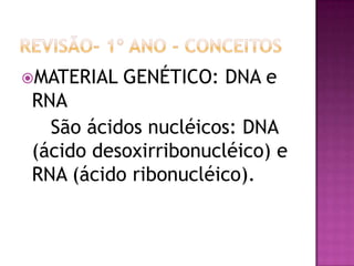 MATERIAL GENÉTICO: DNA e
RNA
São ácidos nucléicos: DNA
(ácido desoxirribonucléico) e
RNA (ácido ribonucléico).
 