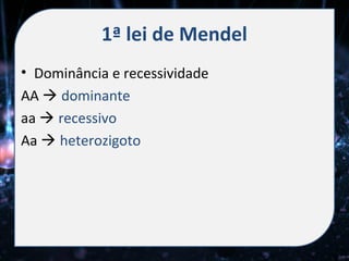 1ª lei de Mendel
• Dominância e recessividade
AA  dominante
aa  recessivo
Aa  heterozigoto
 