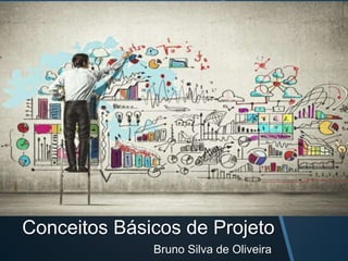Conceitos Básicos de Projeto
Bruno Silva de Oliveira
 