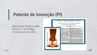Patente de invenção (PI)
Alexander Graham Bell
Patent n° US174465
7 de Março de 1876
 