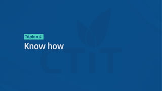 Know how
Tópico 5
 