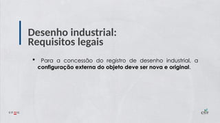 Desenho industrial:
Requisitos legais
 Para a concessão do registro de desenho industrial, a
configuração externa do objeto deve ser nova e original.
 