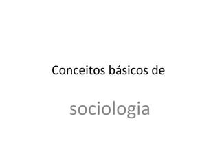 Conceitos básicos de  sociologia 