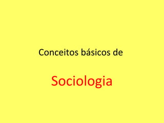 Conceitos básicos de

Sociologia

 