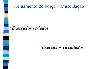 Treinamento de Força – Musculação Exercícios seriados Exercícios circuitados 