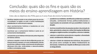 Conclusão: quais são os fins e quais são os
meios do ensino-aprendizagem em História?
Estes são os objetivos dos PCNs para os 4 anos finais do ensino fundamental:
23/02/2015 19:37:13 CONCEITOS FUNDAMENTAIS 10
 