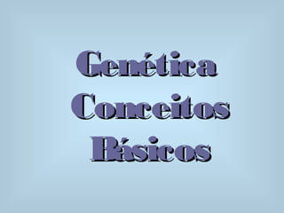 GenéticaGenética
ConceitosConceitos
BásicosBásicos
 