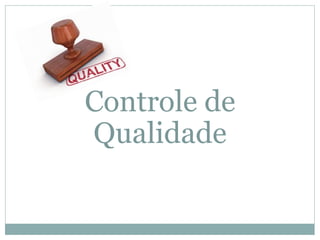 Controle de
Qualidade
 