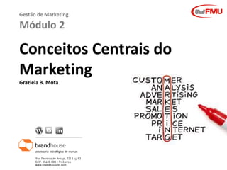 Graziela B. Mota Gestão de Marketing
Gestão de Marketing
Módulo 2
Conceitos Centrais do
Marketing
Graziela B. Mota
 