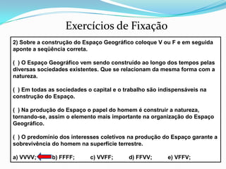 Exercícios de Fixação3) O conceito geográfico associado a tudo aquilo que a visão alcança e é interpretado pelo nosso conhecimento pessoalA) a Região              B)o Lugar               C)o Território                   D) o Espaço GeográficoE) Paisagem