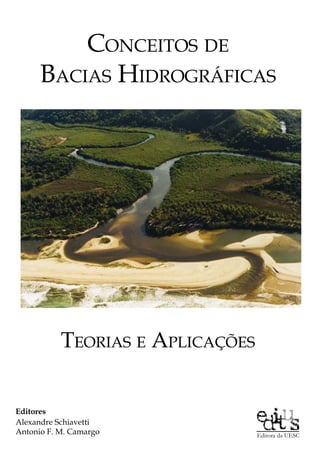 Conceitos de
Bacias Hidrográficas
Editores
Alexandre Schiavetti
Antonio F. M. Camargo
Teorias e Aplicações
 