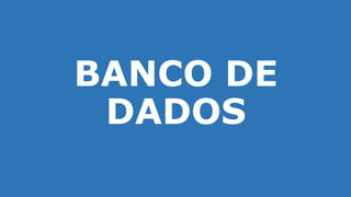 BANCO DE
DADOS
 