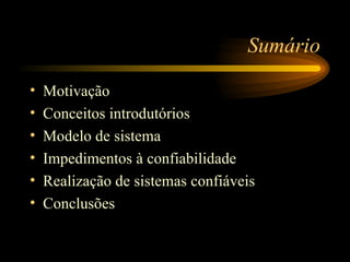 Sumário Motivação Conceitos introdutórios Modelo de sistema  Impedimentos à confiabilidade Realização de sistemas confiáveis Conclusões 