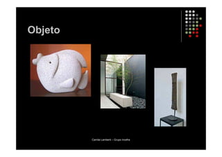 Objeto




         Camila Lamberti – Grupo Incefra
 