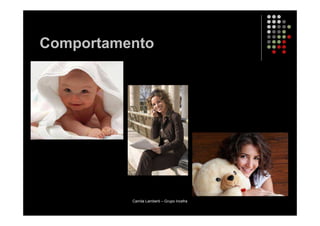 Comportamento




          Camila Lamberti – Grupo Incefra
 