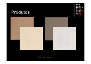 Produtos




           Camila Lamberti – Grupo Incefra
 