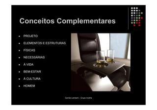 Conceitos Complementares
 PROJETO

 ELEMENTOS E ESTRUTURAS

 FÍSICAS

 NECESSÁRIAS

 À VIDA

 BEM-ESTAR

 À CULTURA

 HOMEM


                      Camila Lamberti – Grupo Incefra
 