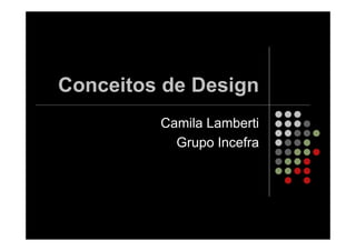 Conceitos de Design
         Camila Lamberti
           Grupo Incefra
 