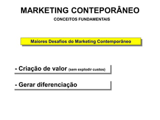 MARKETING CONTEPORÂNEO
                 CONCEITOS FUNDAMENTAIS




      Maiores Desafios do Marketing Contemporâneo




-...