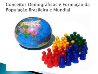 Conceitos Demográficos e Formação da População Brasileira e Mundial  