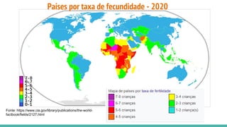 Fonte: https://www.cia.gov/library/publications/the-world-
factbook/fields/2127.html
Países por taxa de fecundidade - 2020
 