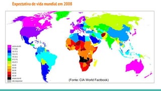Expectativa de vida mundial em 2008
(Fonte: CIA World Factbook)
 