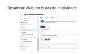 Desalocar VMs em horas de inatividade
 