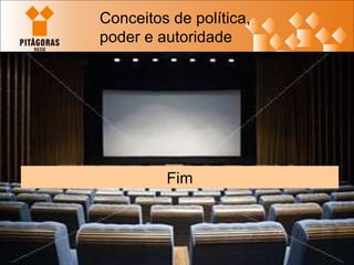 Fim Conceitos de política, poder e autoridade 