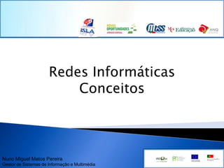 Redes Informáticas Conceitos Nuno Miguel Matos PereiraGestor de Sistemas de Informação e Multimédia 