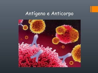 Antígeno e Anticorpo
 