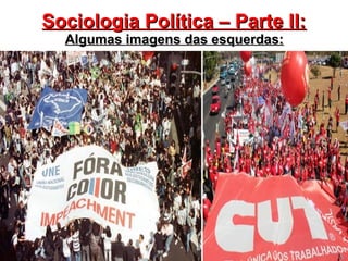 7
Sociologia Política – Parte II:Sociologia Política – Parte II:
Algumas imagens das esquerdas:Algumas imagens das esquerdas:
 