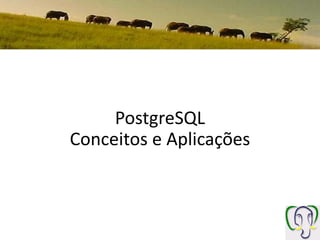 PostgreSQL
Conceitos e Aplicações
 