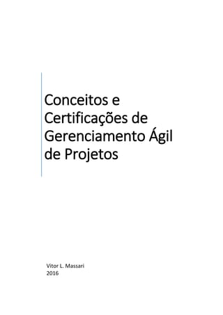 Conceitos e
Certificações de
Gerenciamento Ágil
de Projetos
Vitor L. Massari
2016
 