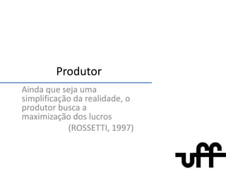 ConsumidorO consumidor busca maximizar a sua satisfação(ROSSETTI, 1997)