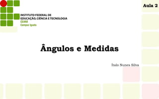 Ângulos e Medidas
Ítalo Nunes Silva
Aula 2
 