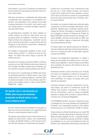 Energias Renováveis: breves conceitos



   de biodiesel, o que torna o biodiesel uma alternativa                          A Bahia tem concentrado mais investimentos pelo
   técnica bastante viável capaz de atender à frota mo-                           fato de ser o maior estado produtor de mamona
   vida a óleo diesel.                                                            e pela oferta disponível de soja, algodão e palma.
                                                                                  Outro fator que favorece o estado é a possibilidade
   Pela ótica econômica, a viabilidade está relacionada                           de escoar parte da produção para o Sudeste, devi-
   à substituição das importações e às vantagens am-                              do à proximidade.
   bientais, que possibilitam uma redução da emissão
   de gases poluentes e de enxofre, que evitará custos                            No estado, as iniciativas criadas para estimular ações
   com saúde pública e a emissão de gases responsá-                               e pesquisas na área de energias alternativas, princi-
   veis pelo efeito estufa.                                                       palmente voltadas para o biodiesel, partiram da Se-
                                                                                  cretaria de Ciência, Tecnologia e Inovação (SECTI) e
   O aproveitamento energético de óleos vegetais se                               da Fundação de Amparo à Pesquisa do Estado da
   mostra rentável, do ponto de vista social, uma vez                             Bahia (FAPESB), através do Instituto de Energia e Am-
   que gera postos de trabalho e aumenta a oferta de                              biente (ENAM), uma rede virtual criada em 2004, que
   fração protéica das oleaginosas, importante insumo                             tem como objetivo integrar e disseminar informação
   para a indústria de alimentos e ração animal, além de                          entre pesquisadores da área.
   nitrogenar o solo durante o crescimento, viabilizando
   o plantio de outras culturas.                                                  O estado baiano tem grande potencial de atender a
                                                                                  mais da metade da demanda nacional de biocombus-
   Em relação à capacidade instalada no País, atual-                              tível, com a mistura de 2,0% no diesel (B2), segundo
   mente pode-se ofertar 1,7 bilhões de litros de bio-                            estudos da FAPESB.
   diesel- em 2005 essa oferta chegou a apenas 736
   milhões de litros.                                                             Focando nas oleaginosas disponíveis no estado e
                                                                                  aptas para produção de biodiesel como a mamona,
   De acordo com cálculos do governo federal, a meta era                          dendê, soja e algodão, o estudo sinalizou que a Bahia
   produzir, por ano, 800 milhões de litros para mistura de
                                                                                  teria condições de produzir 440 milhões de litros de
   2% ao diesel, até 2008 e ampliar para 2,4 bilhões, por
                                                                                  biodiesel por ano.
   ano, até 2013, quando a mistura passará a ser de 5%.
                                                                                  Atualmente existem quatro empresas com intenção
   De acordo com a coordenação do PNPB, dois terços
                                                                                  de investir na instalação de plantas de biodiesel no
   do biodiesel produzido no Brasil utiliza a soja como
                                                                                  estado, o que o leva a Bahia a ser um dos estados
   matéria-prima. Em seguida aparece a mamona (25%
                                                                                  mais adiantados na criação do parque fabril para
   do total processado) e itens não previstos pelo Pro-
                                                                                  atender ao segmento.
   grama, como pinhão-manso e o sebo natural (INVES-
   TIMENTOS..., 2006).                                                            A primeira empresa a anunciar investimento foi a fran-
                                                                                  cesa Dagris, que prevê um investimento de R$ 160
                                                                                  milhões para produzir, inicialmente, 13 milhões de
De acordo com a coordenação do                                                    litros de combustível, a partir do caroço de algodão
PNPB, dois terços do biodiesel                                                    plantado na região oeste do estado. A planta ficará no
                                                                                  município de Luís Eduardo Magalhães.
produzido no Brasil utiliza a soja
como matéria-prima                                                                A PETROBRAS também anunciou investimento para
                                                                                  a instalação de uma usina produtora de biodiesel em
                                                                                  Candeias, com capacidade prevista de 150 milhões
   Ao todo, são 29 usinas de biodiesel em operação no                             de litros por ano e um investimento de R$ 74 milhões.
   país ou em fase de construção, com capacidade para
   oferecer o biocombustível a partir de 2007.                                    Outra empresa é a Brasil Ecodiesel que vai investir R$
                                                                                  8 milhões. O projeto prevê ainda a construção de uma
   Os estados que receberam mais investimentos na ins-                            fábrica de óleos vegetais. Por fim, a empresa Orbitra-
   talação de usinas foram a Bahia, com investimentos                             de, com um investimento previsto de R$ 40, 5 milhões
   da ordem de R$ 280 milhões e o Rio Grande do Sul,                              na instalação de uma usina de biodiesel em Feria de
   com R$ 160 milhões em investimentos anunciados.                                Santana, com capacidade prevista para a produção de




   10                                      Conjuntura e Planejamento, Salvador: SEI, n.149, p.4-11, Outubro/2006
 