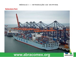 M Ó D U L O I – I N T R O D U Ç Ã O A O S H I P P I N G 
Rotterdam Port 
 