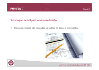 Princípio 7

Módulo 1

Abordagem factual para tomada de decisão
Decisões eficazes são baseadas na análise de dados e informações.

Auditor Interno de Gestão da Qualidade ISO 9001

 