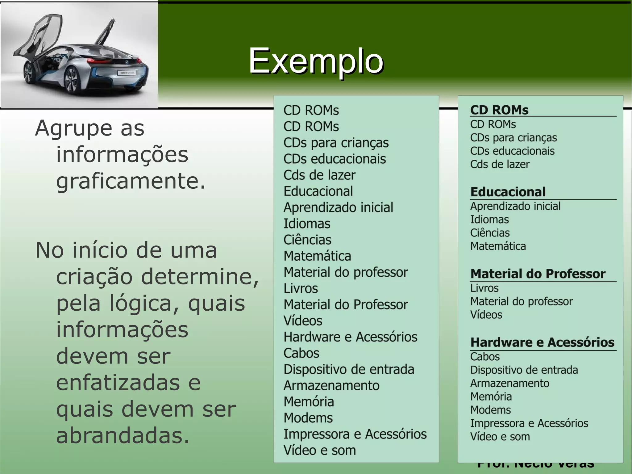Exemplo
Agrupe as
 informações
 graficamente.


No início de uma
 criação determine,
 pela lógica, quais
 informações
 devem ser
 enfatizadas e
 quais devem ser
 abrandadas.
                           Prof. Nécio Veras
 