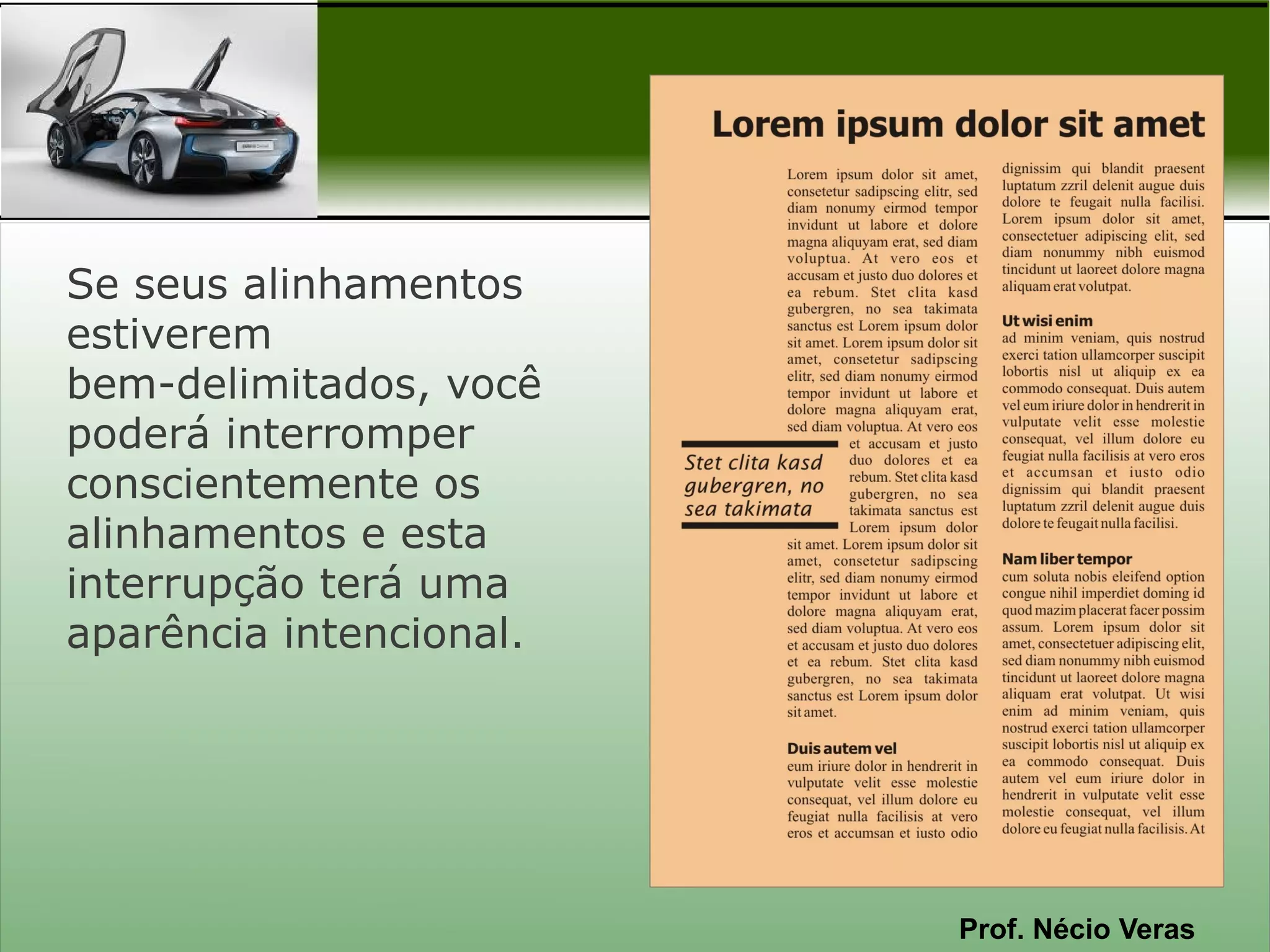 Se seus alinhamentos
estiverem
bem-delimitados, você
poderá interromper
conscientemente os
alinhamentos e esta
interrupção terá uma
aparência intencional.




                         Prof. Nécio Veras
 