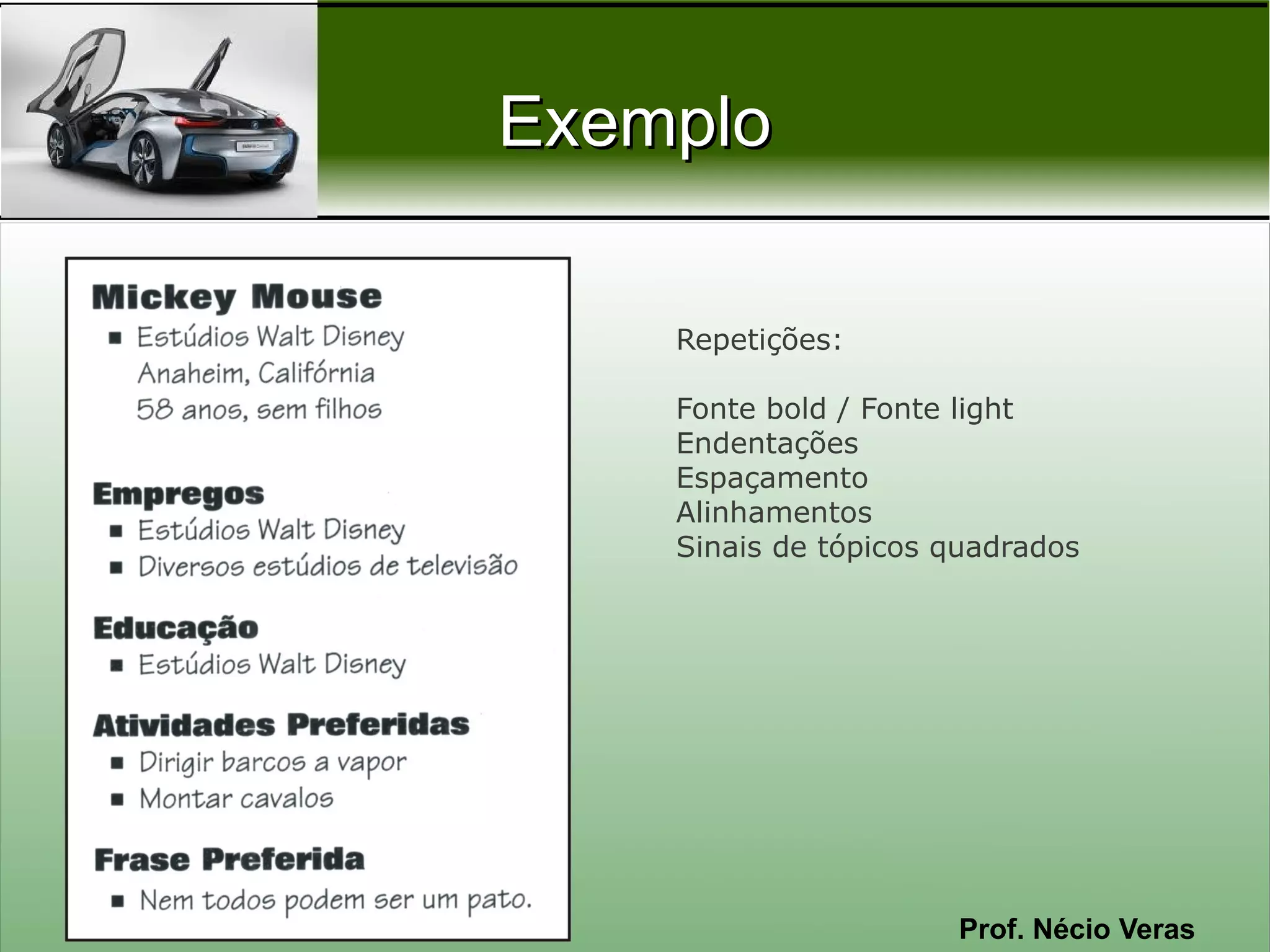 Exemplo

    Repetições:

    Fonte bold / Fonte light
    Endentações
    Espaçamento
    Alinhamentos
    Sinais de tópicos quadrados




                      Prof. Nécio Veras
 