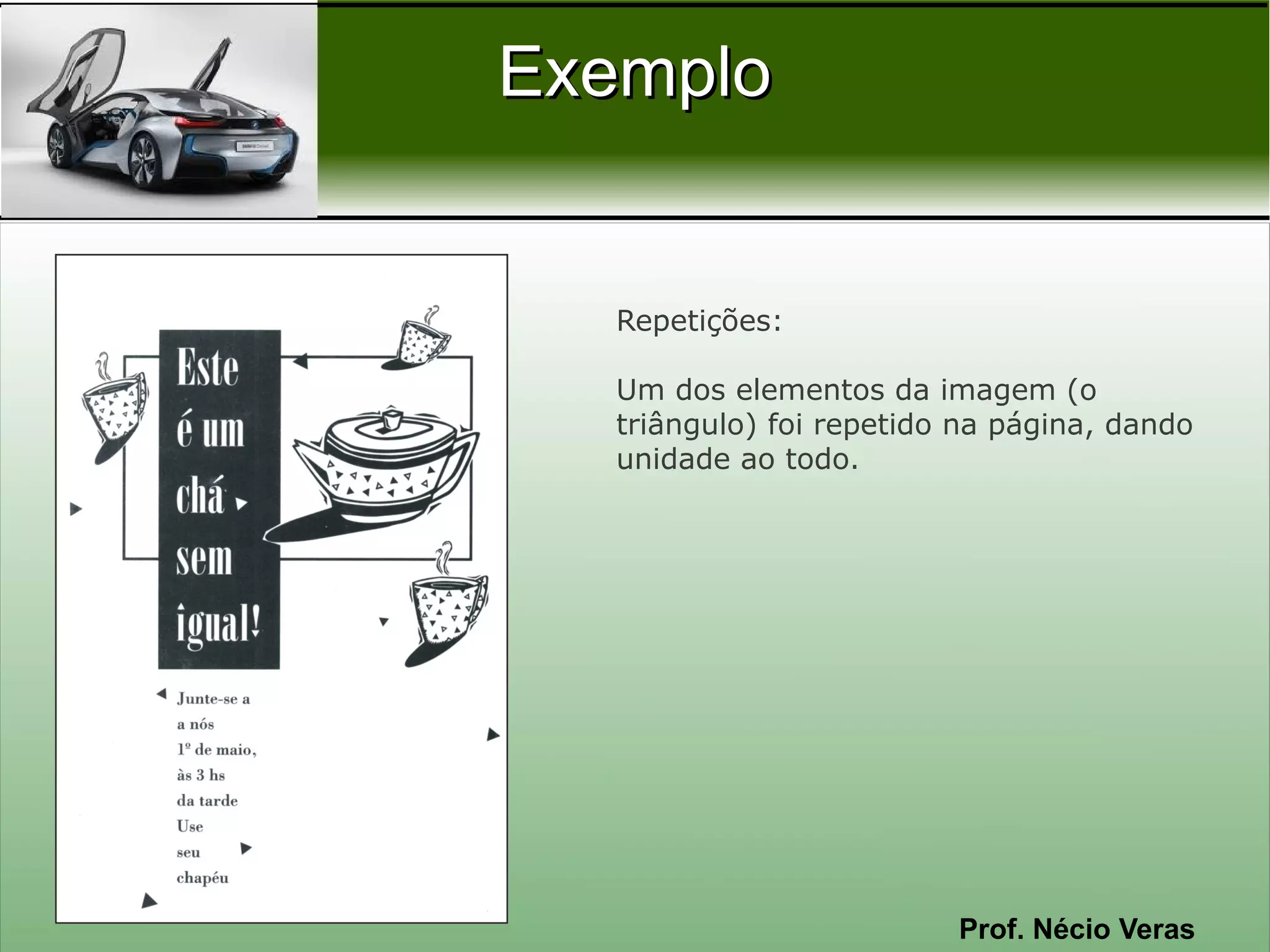 Exemplo


  Repetições:

  Um dos elementos da imagem (o
  triângulo) foi repetido na página, dando
  unidade ao todo.




                         Prof. Nécio Veras
 