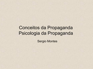Conceitos da Propaganda
Psicologia da Propaganda
Sergio Montes
 