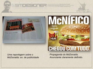 Propaganda do McDonalds.
Anunciante claramente definido.
Uma reportagem sobre o
McDonalds: ex. de publicidade
 