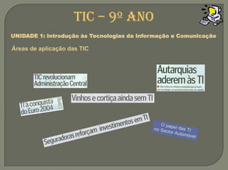 TIC – 9º anoUNIDADE 1: Introdução às Tecnologias da Informação e ComunicaçãoÁreas de aplicação das TIC